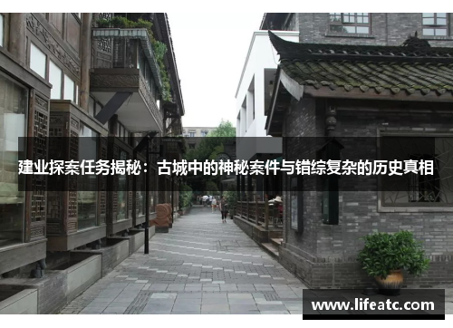 建业探案任务揭秘：古城中的神秘案件与错综复杂的历史真相